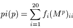\begin{displaymath}pi(p) = \frac{ \sum_{i=1}^{20} \frac{M_{i1}}{M_{1i}} (M^p)_{ii}}
{\sum_{i=1}^{20} \frac{M_{i1}}{M_{1i}} } \end{displaymath}