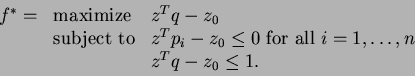 \begin{align*}\begin{array}{lll} f^* = &\text{maximize} & z^T q - z_0\\ &\text{s...
...\text{ for all } i=1, \ldots, n\\ & & z^T q - z_0 \le 1. \end{array}\end{align*}